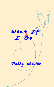 Featured Author Polly White”What If I Go” 966 Hits